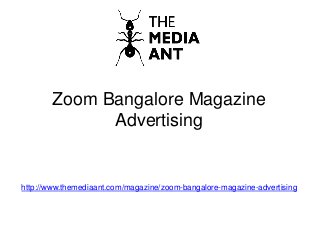 Zoom Bangalore Magazine
Advertising
http://www.themediaant.com/magazine/zoom-bangalore-magazine-advertising
 