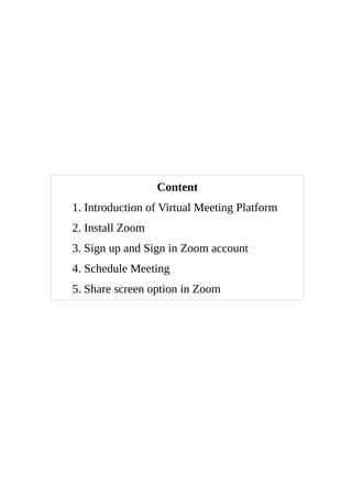 Content
1. Introduction of Virtual Meeting Platform
2. Install Zoom
3. Sign up and Sign in Zoom account
4. Schedule Meeting
5. Share screen option in Zoom
 