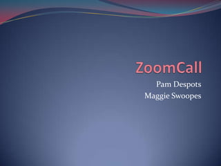 ZoomCall,[object Object],Pam Despots,[object Object],Maggie Swoopes,[object Object]