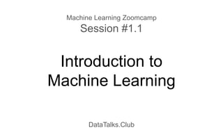 Introduction to
Machine Learning
DataTalks.Club
Machine Learning Zoomcamp
Session #1.1
 