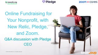 © 2023 New Relic, Inc. All rights reserved
Online Fundraising for
Your Nonprofit, with
New Relic, Pledge,
and Zoom.
Q&A discussion with Pledge
CEO
 