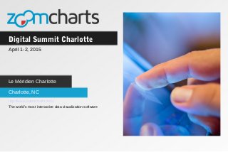 Digital Summit Charlotte
Charlotte, NC
April 1-2, 2015
Le Méridien Charlotte
http://www.zoomcharts.com/
The world’s most interactive data visualization software
 
