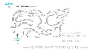 don't give them a globe..
into
toward
 