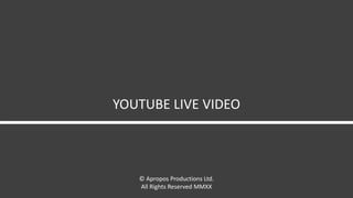 © Apropos Productions Ltd.
All Rights Reserved MMXX
YOUTUBE LIVE VIDEO
 