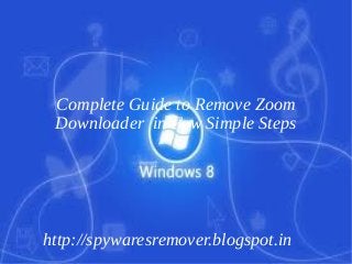 Complete Guide to Remove Zoom
 Downloader in Few Simple Steps




http://spywaresremover.blogspot.in
 
