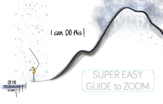 SUPER EASY
GUIDE to ZOOM
 