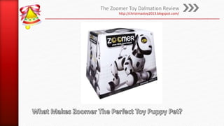 The Zoomer Toy Dalmation Review
http://christmastoy2013.blogspot.com/

 