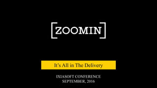 IXIASOFT CONFERENCE
SEPTEMBER, 2016
It’s All in The Delivery
 