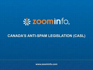 www.zoominfo.com
www.zoominfo.com
CANADA’S ANTI-SPAM LEGISLATION (CASL)
 