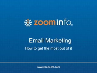 Email Marketing
How to get the most out of it

www.zoominfo.com
www.zoominfo.com

 