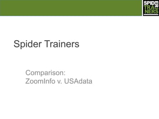 Spider Trainers

  Comparison:
  ZoomInfo v. USAdata
 