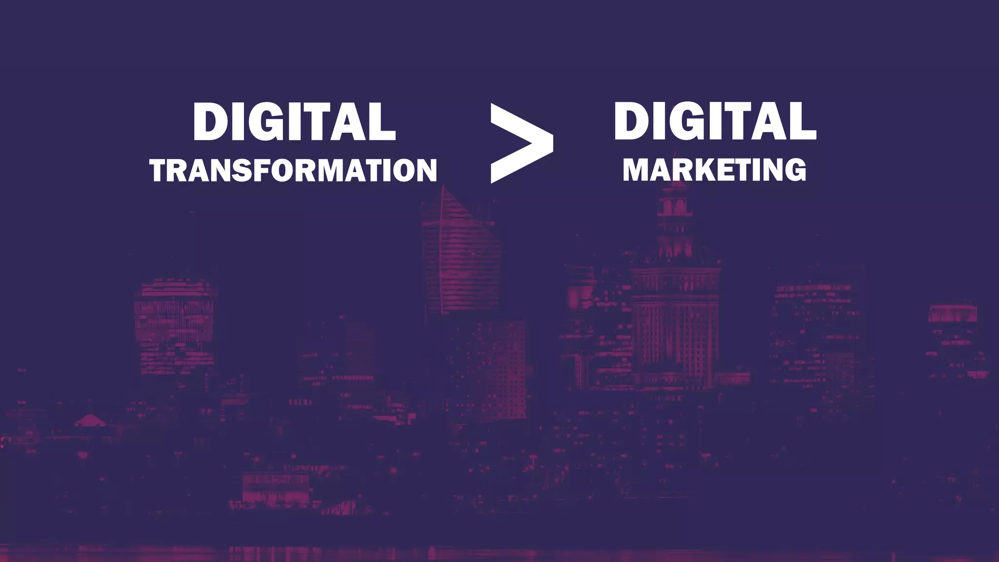 DIGITAL
TRANSFORMATION
DIGITAL
MARKETING>
 