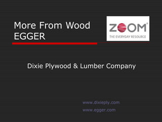 More From Wood
EGGER
Dixie Plywood & Lumber Company

www.dixieply.com
www.egger.com

 