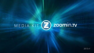 zoominT.zoominTzoominTV.zoominTVM E D I A K I T
2013 v1
 