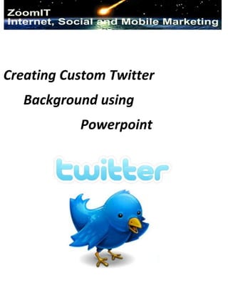 Creating Custom Twitter <br />      Background using <br />Powerpoint <br />                                <br />Why is setting up a Twitter Custom Background a good idea? <br />   <br />  For Business: <br />,[object Object]