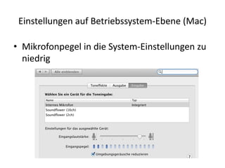Einstellungen auf Betriebssystem-Ebene (Mac)
• Mikrofonpegel in die System-Einstellungen zu
niedrig
 