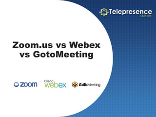 Zoom.us vs Webex
vs GotoMeeting
 