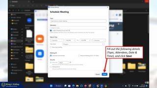 Fill-out the following details
(Topic, Attendees, Date &
Time), and click Save
 