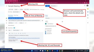 Browser will automatically
open, check the details and
save.
List of participant(s)
Meeting link, ID, and Passcode
Date & Time of Meeting
Meeting title
 
