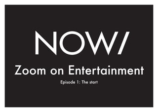 Zoom on Entertainment
Episode 1: The start
 