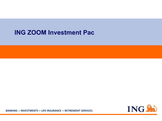 ING ZOOM Investment Pac
 