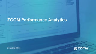 ZOOM Performance Analytics
27. dubna 2016
 
