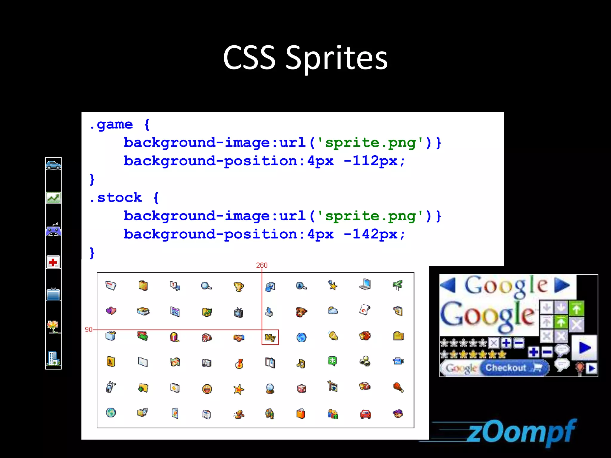 CSS Sprites 
.game { 
background-image:url('sprite.png')} 
background-position:4px -112px; 
} 
.stock { 
background-image:url('sprite.png')} 
background-position:4px -142px; 
} 
 