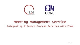 Meeting Management Service
Integrating Alfresco Process Services with Zoom
v1.0 Aug 2020
 