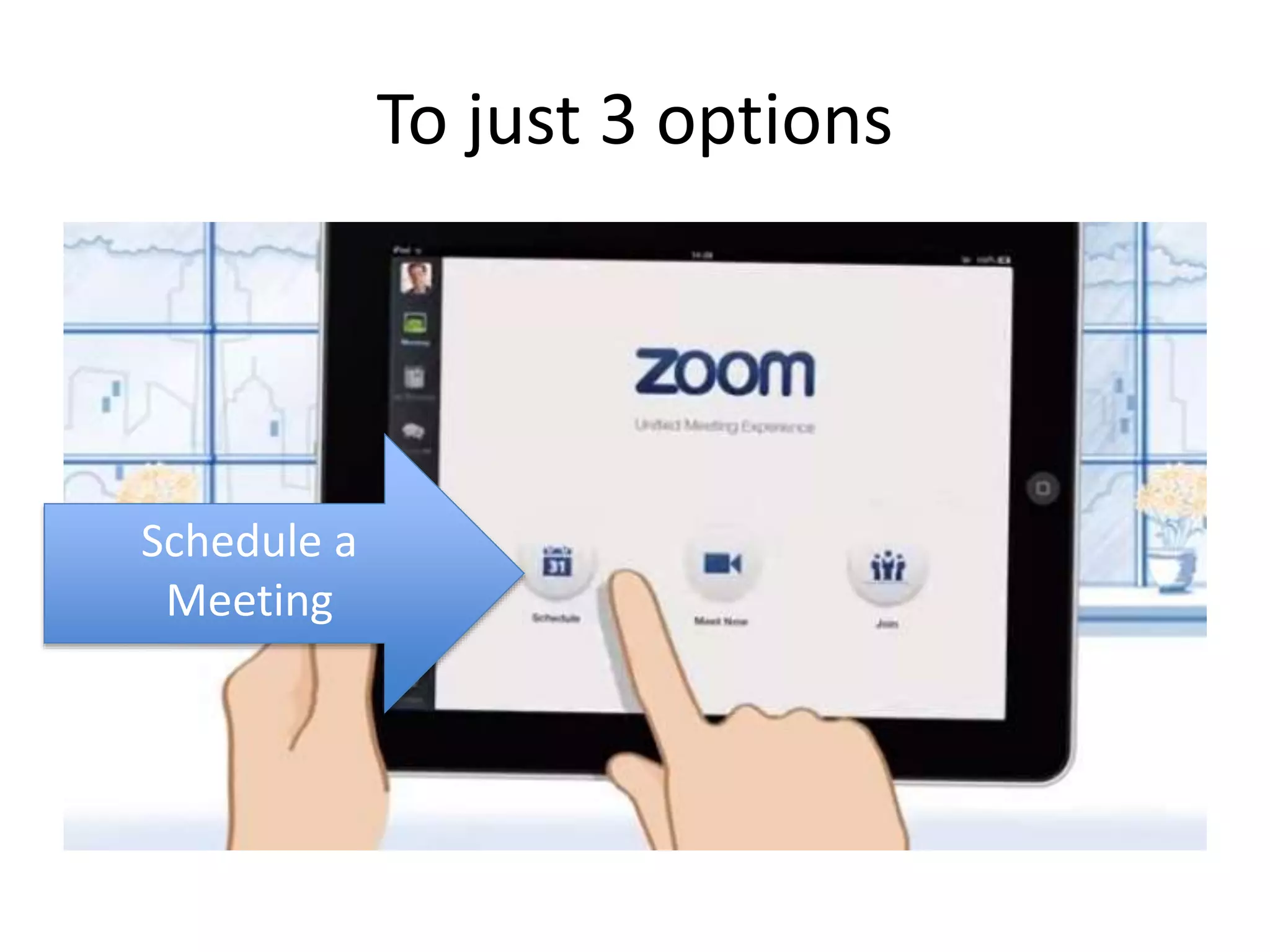 To just 3 options 
Schedule a 
Meeting 
 