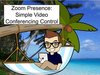 Zoom Presence: 
Simple Video 
Conferencing Control 
 