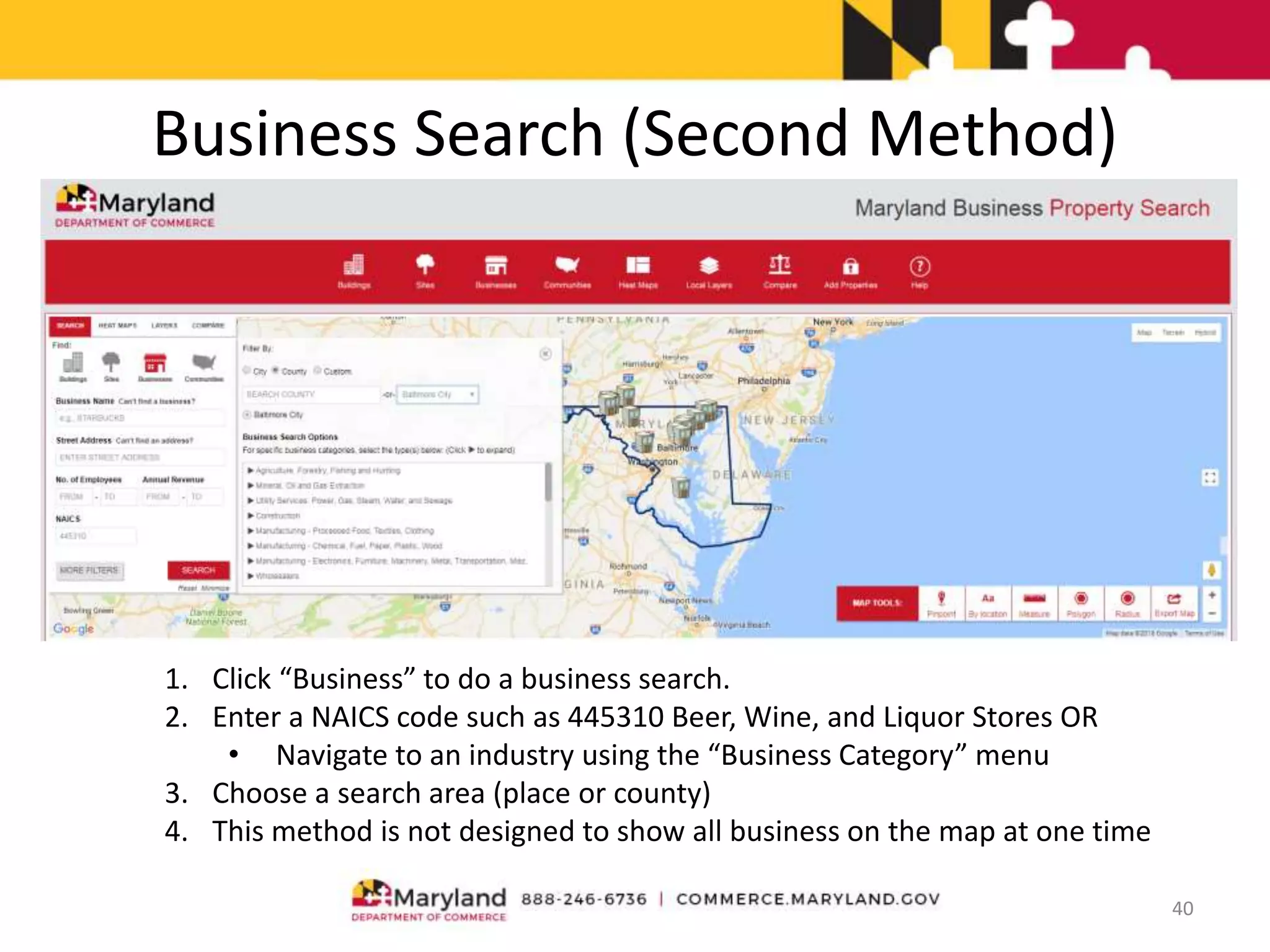 Business Search (Second Method)
40
1. Click “Business” to do a business search.
2. Enter a NAICS code such as 445310 Beer, Wine, and Liquor Stores OR
• Navigate to an industry using the “Business Category” menu
3. Choose a search area (place or county)
4. This method is not designed to show all business on the map at one time
 