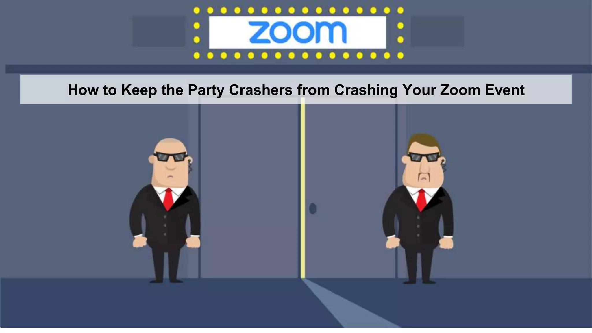 How to Keep the Party Crashers from Crashing Your Zoom Event
 