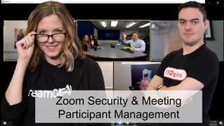 Zoom Security & Meeting
Participant Management
 