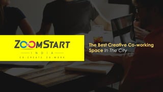 http://zoomstartindia.co © ZoomStartIndia, A Tapaswi Group Venture Presentation
The Best Creative Co-working
Space In The City
 