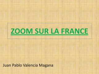ZOOM SUR LA FRANCE

Juan Pablo Valencia Magana

 