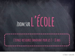 « L’Ecole »-lecole.info
Zoomsurl’école
L’espace-ressourceinnovantpourles3-18ans
 