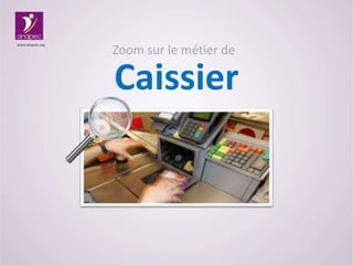 www.anapec.org

Zoom sur le métier de

Caissier

 