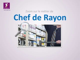 www.anapec.org

Zoom sur le métier de

Chef de Rayon

 