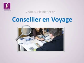 Zoom sur le métier de
Conseiller en Voyage
www.anapec.org
 