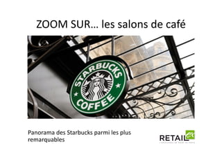 ZOOM SUR… les salons de café 
Panorama des Starbucks parmi les plus 
remarquables 
 