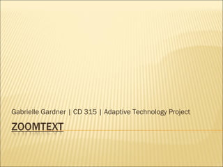 Gabrielle Gardner | CD 315 | Adaptive Technology Project 