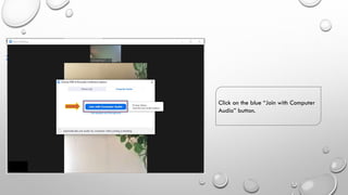 Click on the blue “Join with Computer
Audio” button.
 