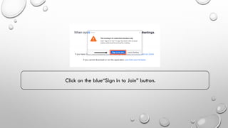Click on the blue“Sign in to Join” button.
 