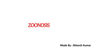 ZOONOSIS
Made By : Niteesh Kumar
 