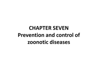 CHAPTER SEVEN
Prevention and control of
zoonotic diseases
 