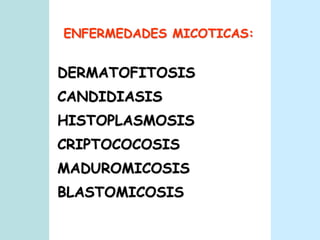 ENFERMEDADES MICOTICAS:DERMATOFITOSISCANDIDIASISHISTOPLASMOSISCRIPTOCOCOSISMADUROMICOSISBLASTOMICOSIS