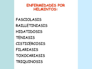 ENFERMEDADES POR HELMINTOS:FASCIOLASIS		RAILLETINIASISHIDATIDOSISTENIASISCISTICERCOSISFILARIASISTOXOCARIASISTRIQUINOSIS