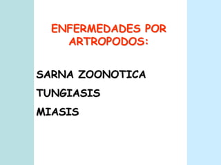 ENFERMEDADES POR ARTROPODOS:SARNA ZOONOTICATUNGIASISMIASIS