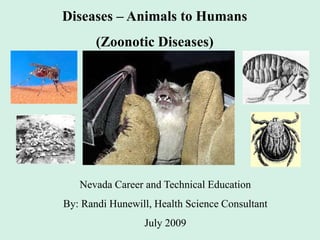 Diseases – Animals to Humans
(Zoonotic Diseases)
Nevada Career and Technical Education
By: Randi Hunewill, Health Science Consultant
July 2009
 