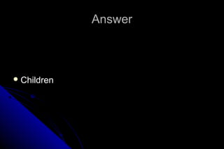 Answer

 Children

 